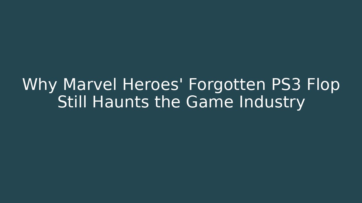 Why Marvel Heroes’ Forgotten PS3 Flop Still Haunts the Game Industry