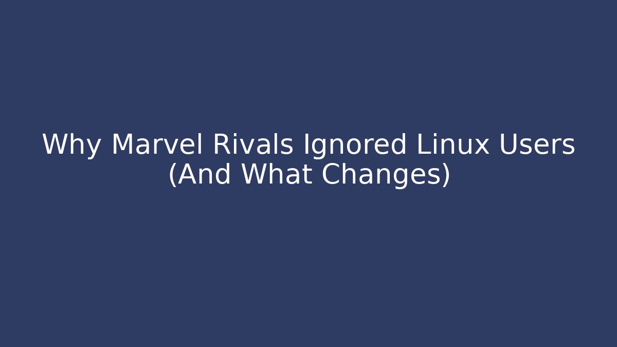 Why Marvel Rivals Ignored Linux Users (And What Changes)