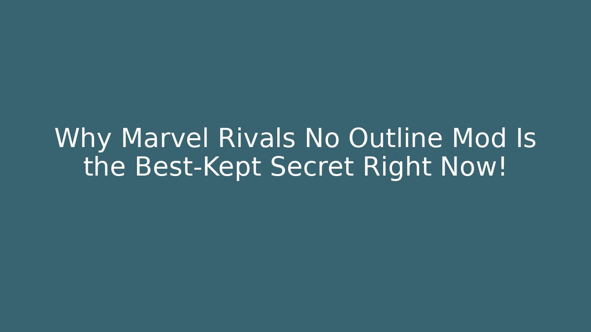 Why Marvel Rivals No Outline Mod Is the Best-Kept Secret Right Now!