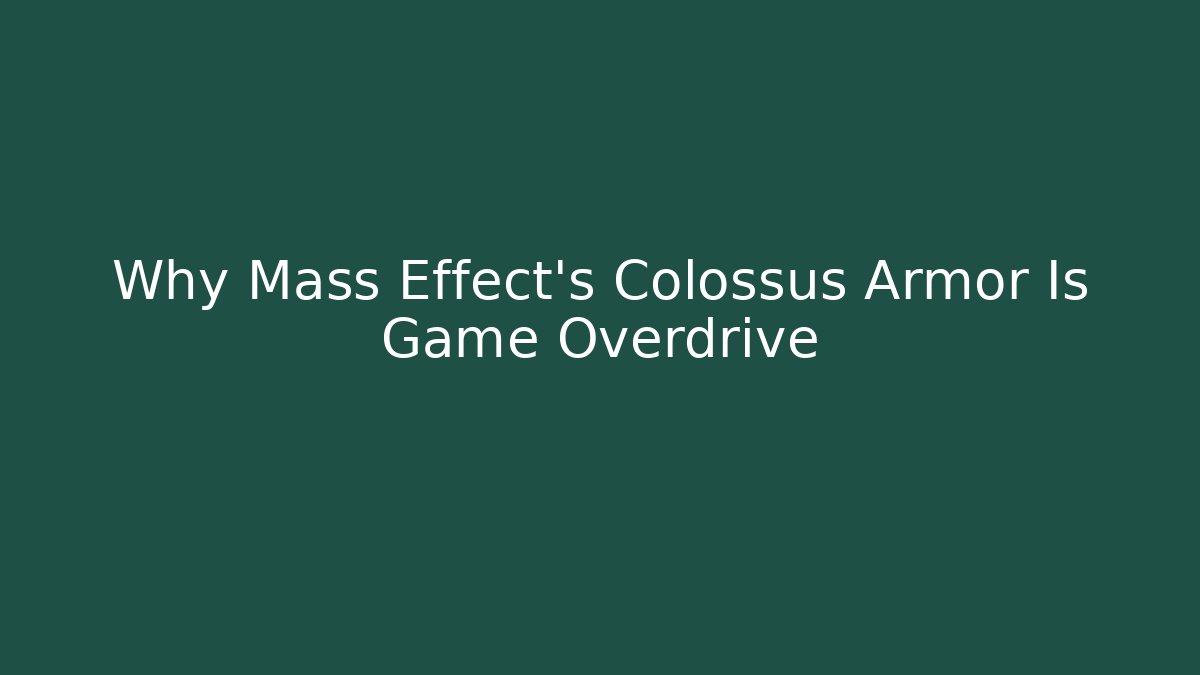 Why Mass Effect's Colossus Armor Is Game Overdrive