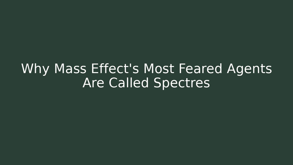 Why Mass Effect's Most Feared Agents Are Called Spectres