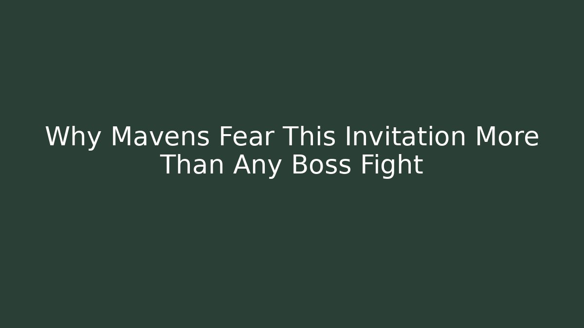 Why Mavens Fear This Invitation More Than Any Boss Fight