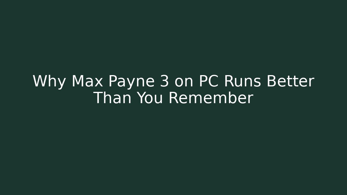 Why Max Payne 3 on PC Runs Better Than You Remember