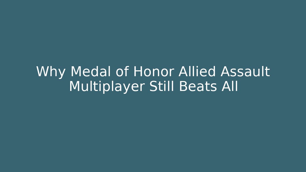 Why Medal of Honor Allied Assault Multiplayer Still Beats All