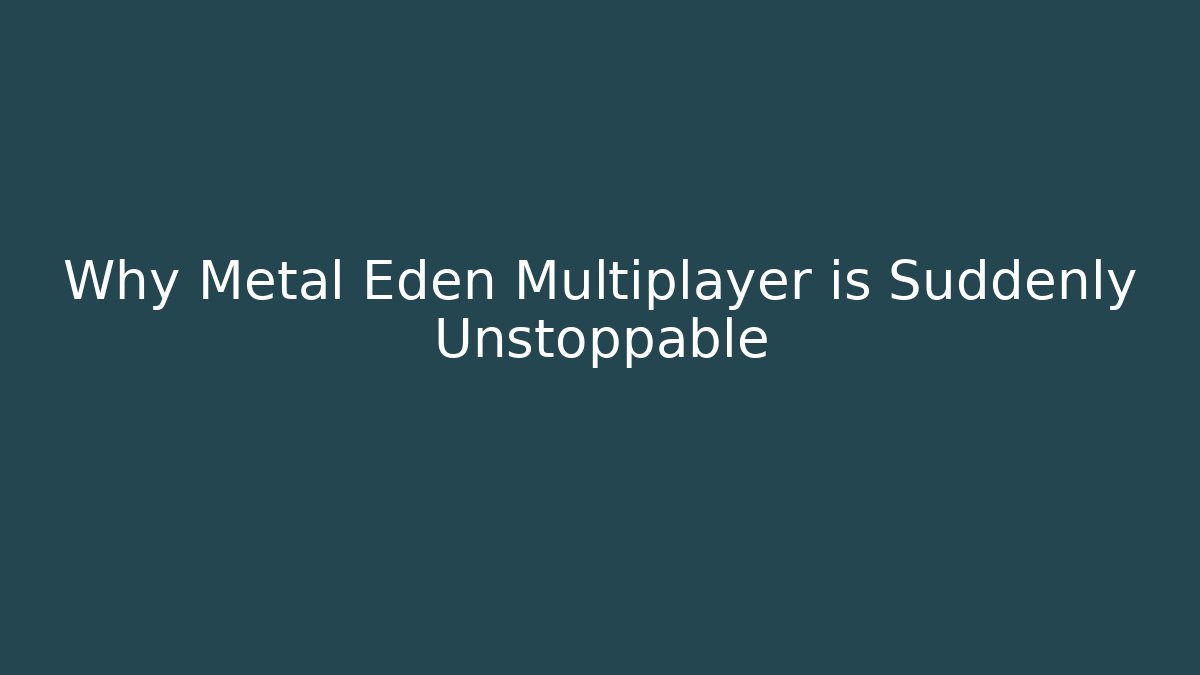 Why Metal Eden Multiplayer is Suddenly Unstoppable