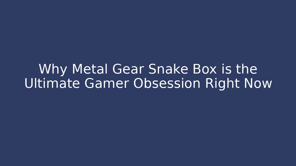 Why Metal Gear Snake Box is the Ultimate Gamer Obsession Right Now
