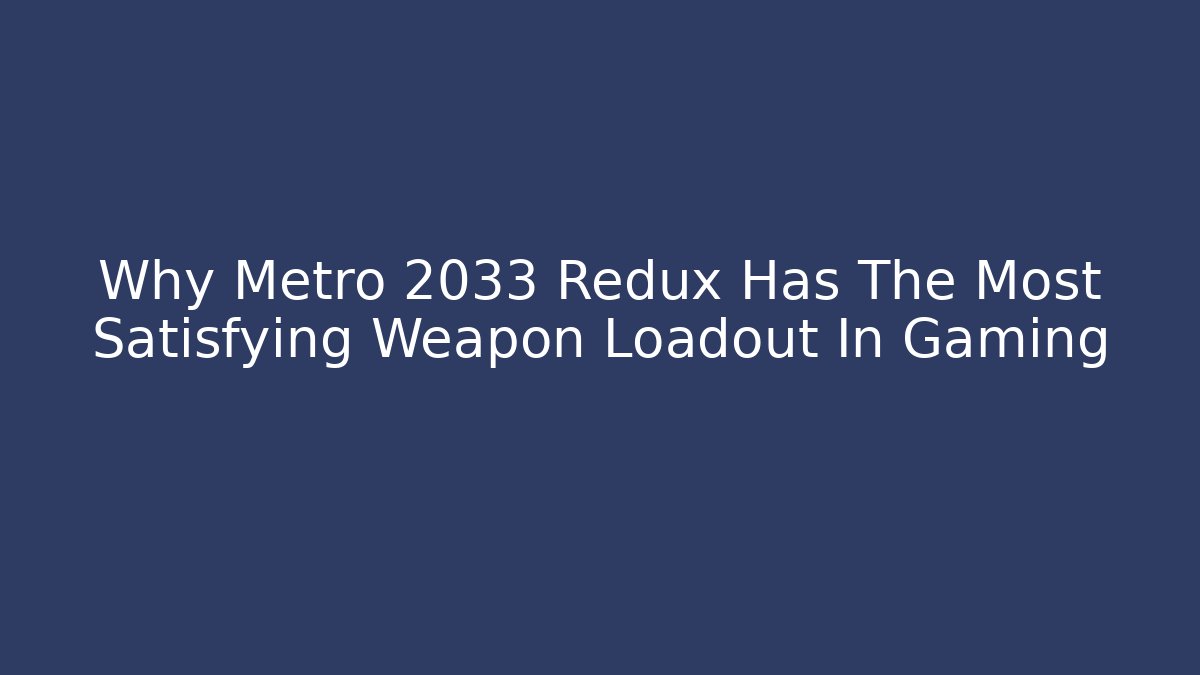 Why Metro 2033 Redux Has The Most Satisfying Weapon Loadout In Gaming