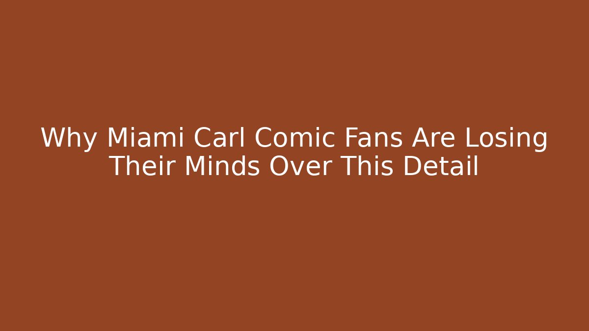 Why Miami Carl Comic Fans Are Losing Their Minds Over This Detail