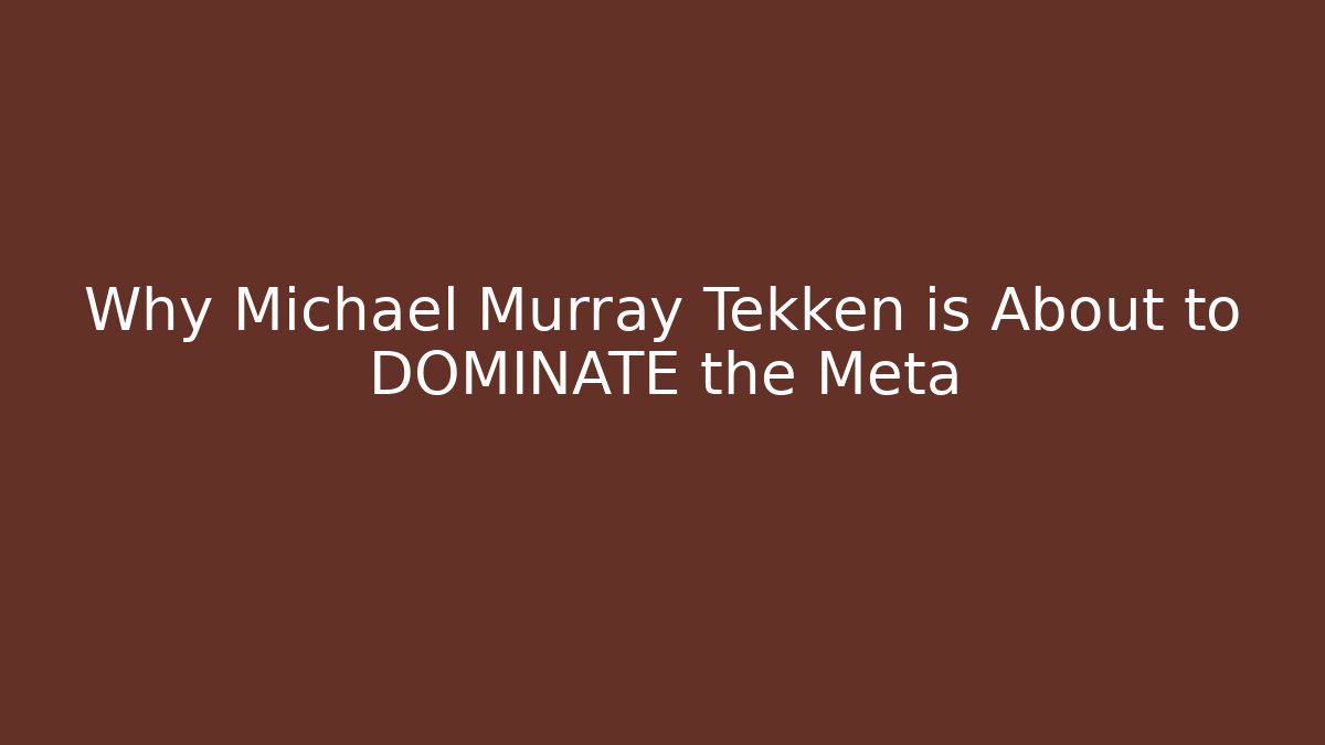 Why Michael Murray Tekken is About to DOMINATE the Meta