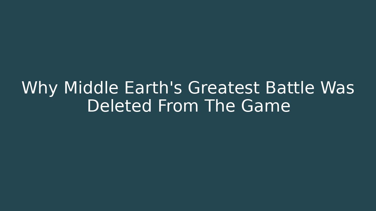 Why Middle Earth's Greatest Battle Was Deleted From The Game