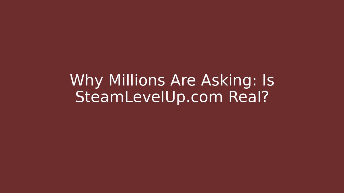 Why Millions Are Asking: Is SteamLevelUp.com Real?