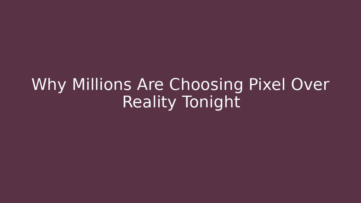 Why Millions Are Choosing Pixel Over Reality Tonight - Método de Aprovação
