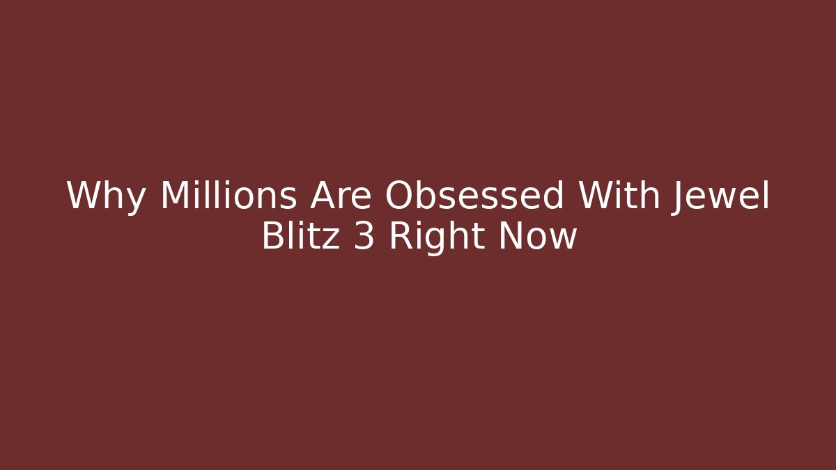Why Millions Are Obsessed With Jewel Blitz 3 Right Now