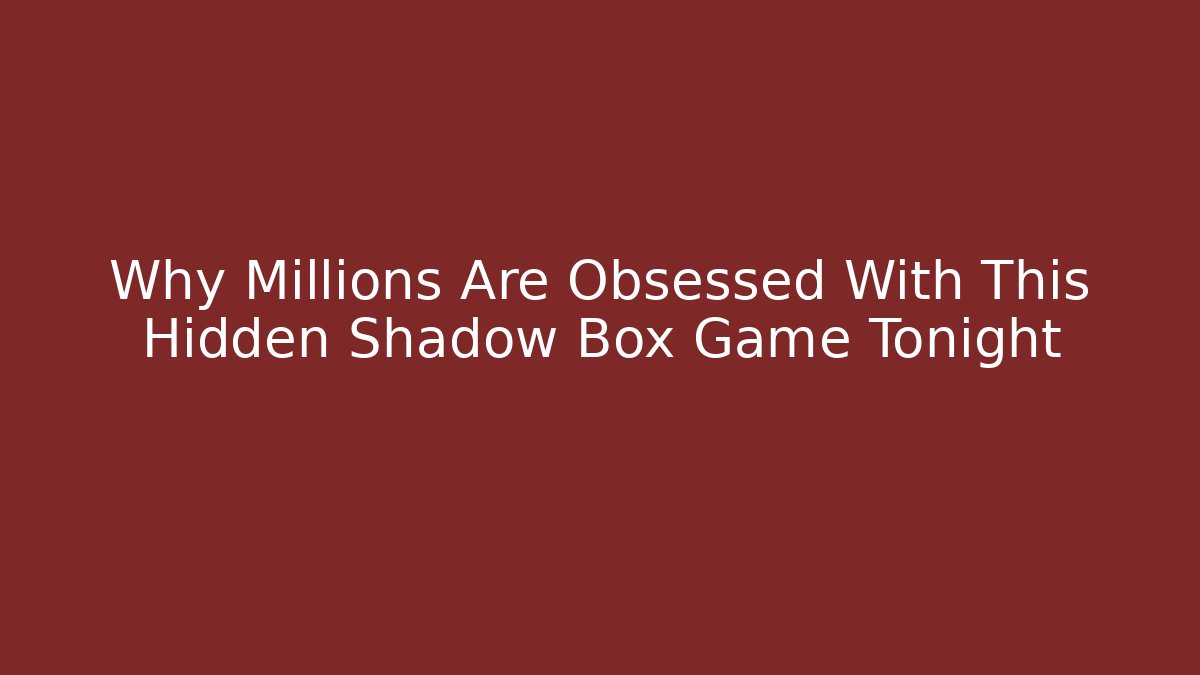 Why Millions Are Obsessed With This Hidden Shadow Box Game Tonight