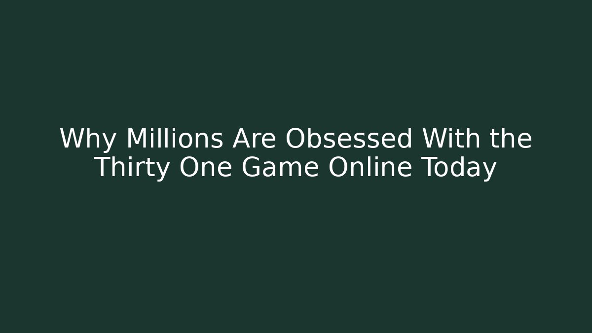 Why Millions Are Obsessed With the Thirty One Game Online Today