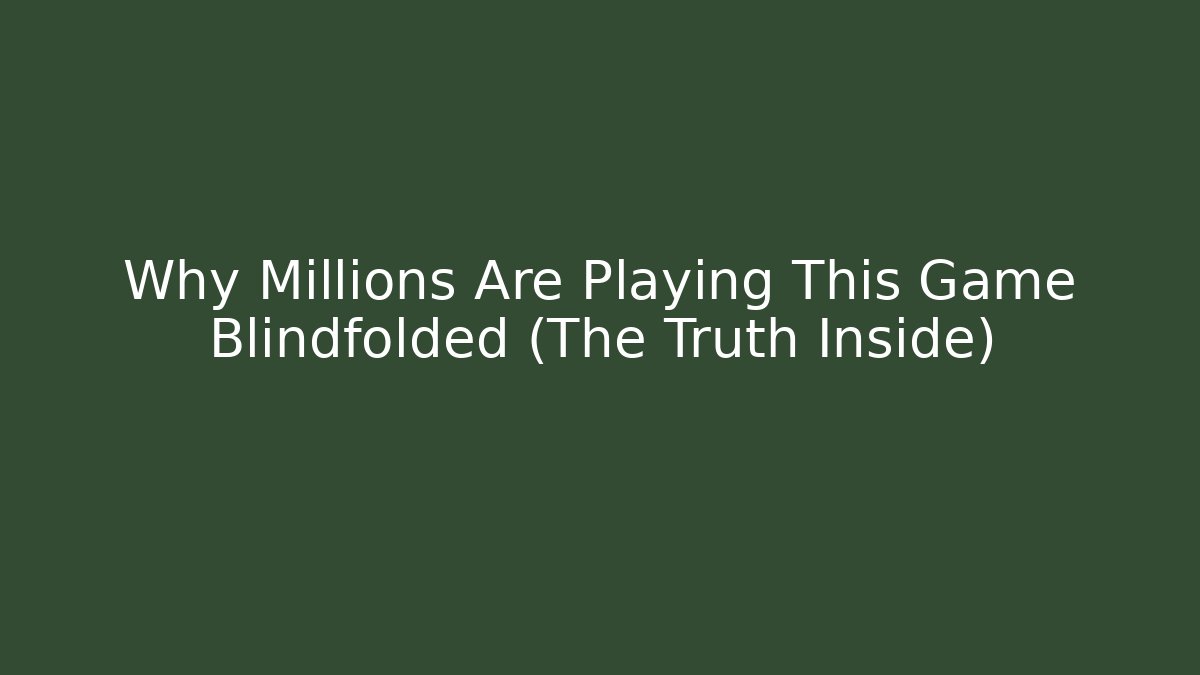 Why Millions Are Playing This Game Blindfolded (The Truth Inside)