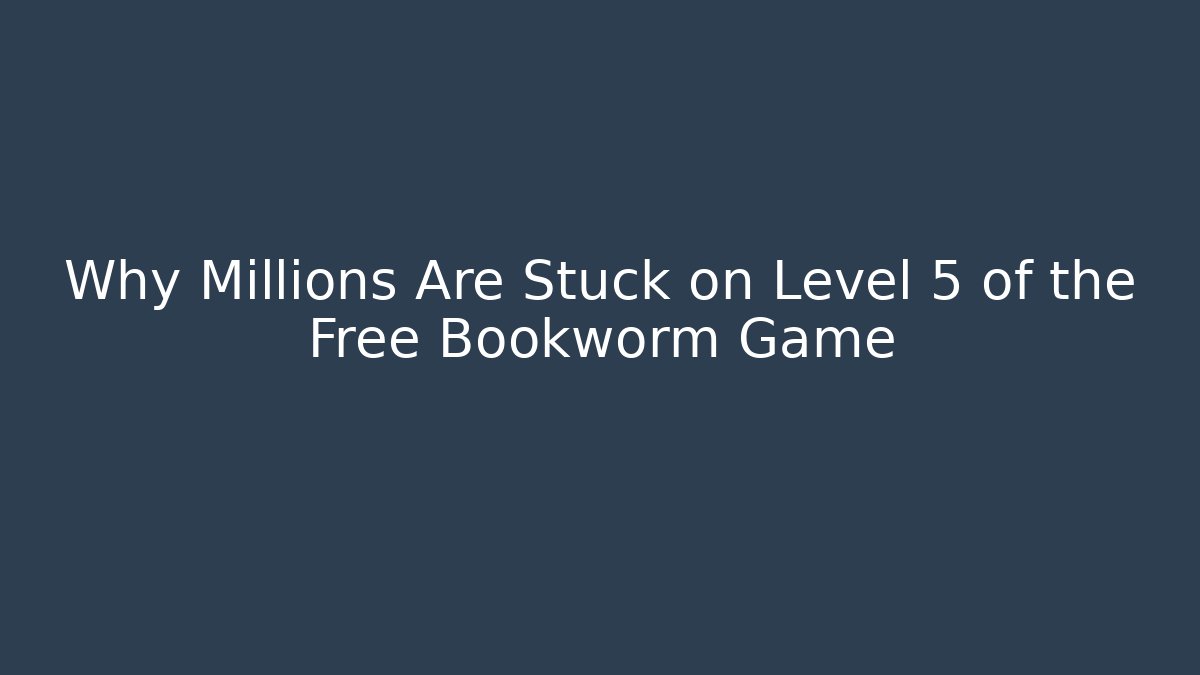 Why Millions Are Stuck on Level 5 of the Free Bookworm Game