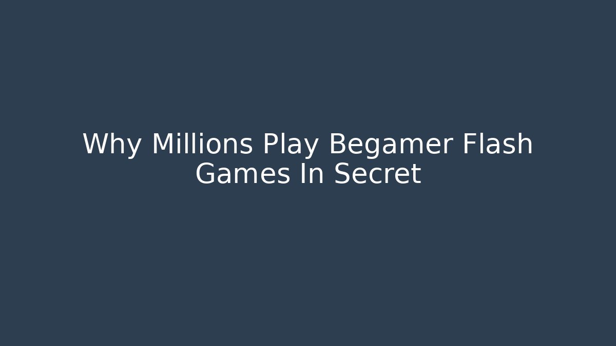 Why Millions Play Begamer Flash Games In Secret