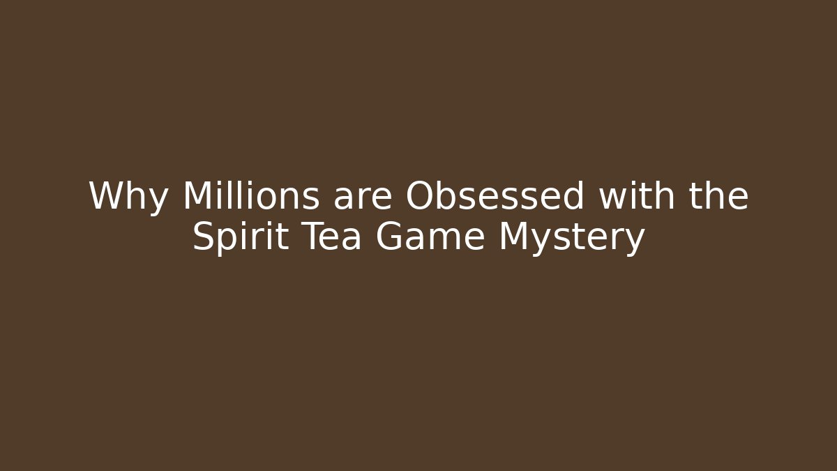 Why Millions are Obsessed with the Spirit Tea Game Mystery