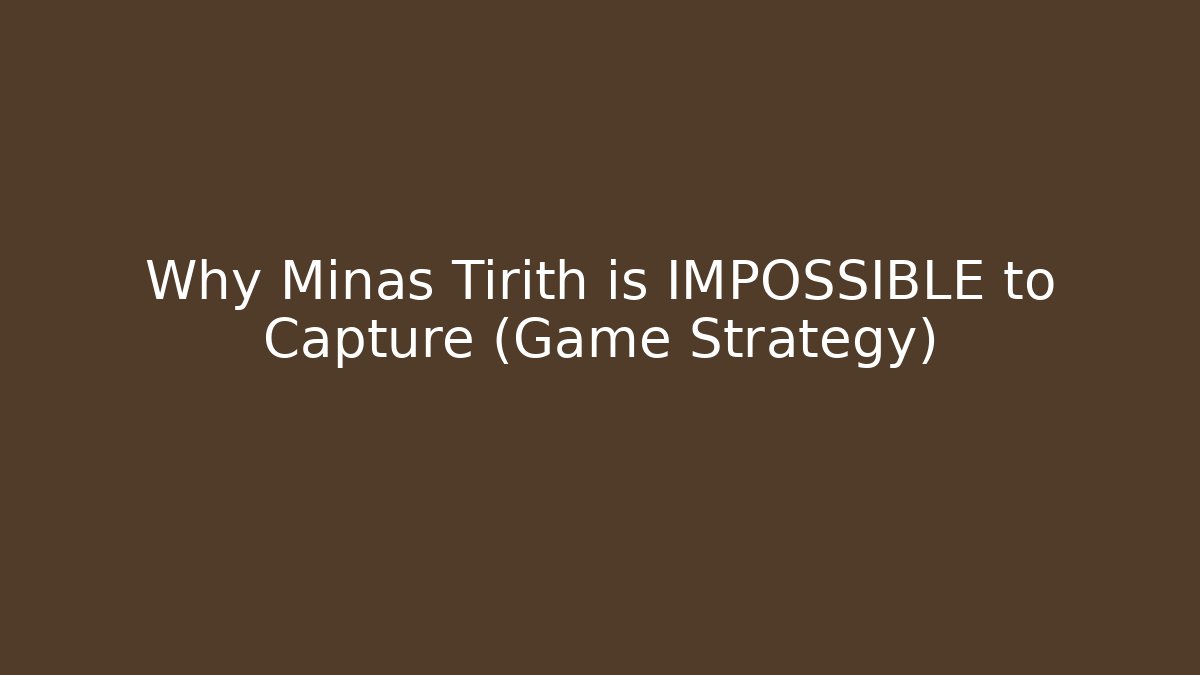 Why Minas Tirith is IMPOSSIBLE to Capture (Game Strategy)