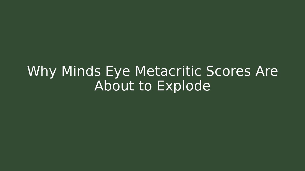 Why Minds Eye Metacritic Scores Are About to Explode