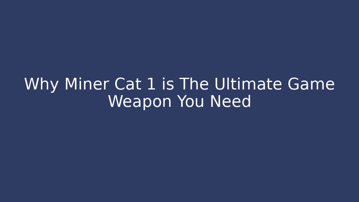 Why Miner Cat 1 is The Ultimate Game Weapon You Need - Método de Aprovação