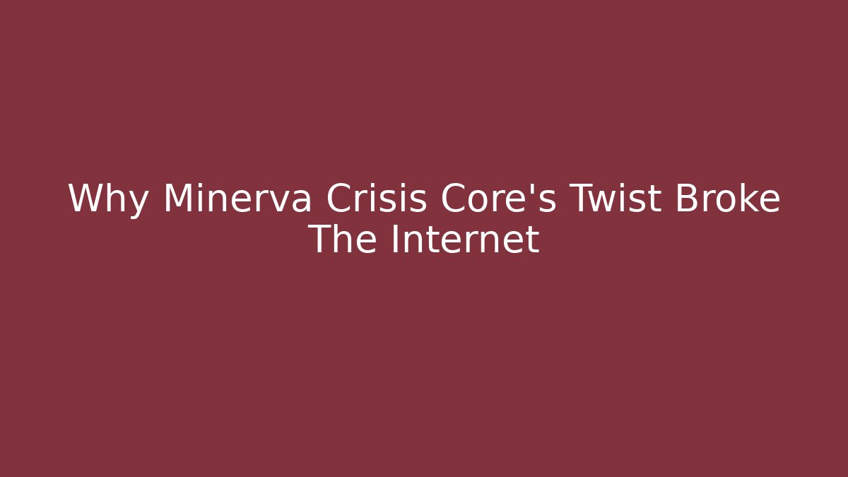 Why Minerva Crisis Core's Twist Broke The Internet - Método de Aprovação