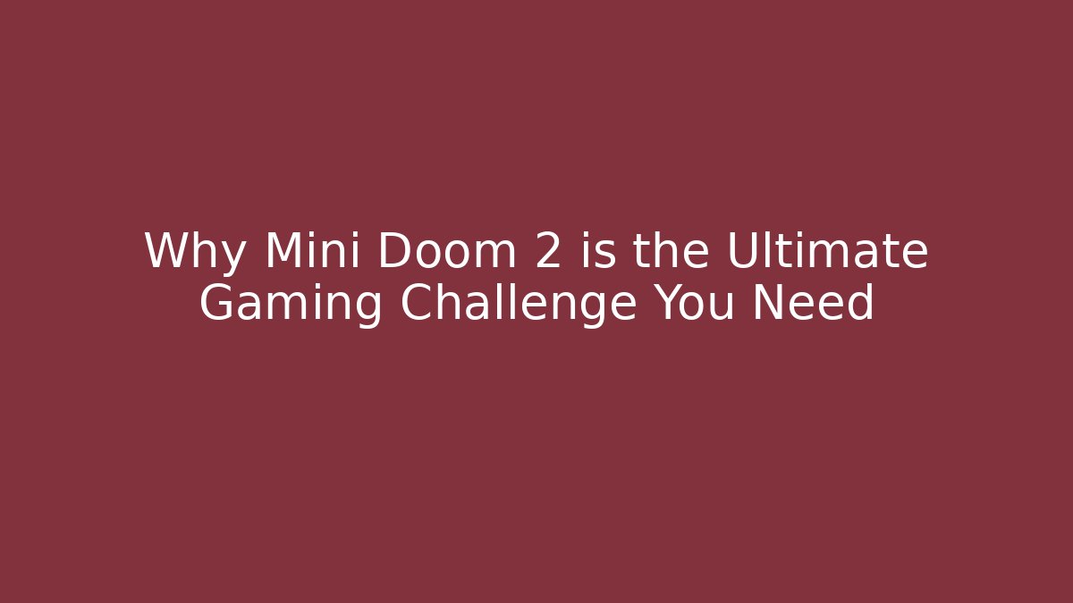 Why Mini Doom 2 is the Ultimate Gaming Challenge You Need