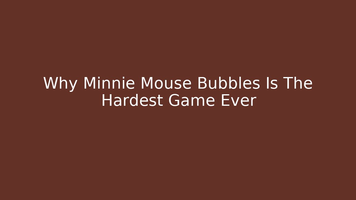 Why Minnie Mouse Bubbles Is The Hardest Game Ever