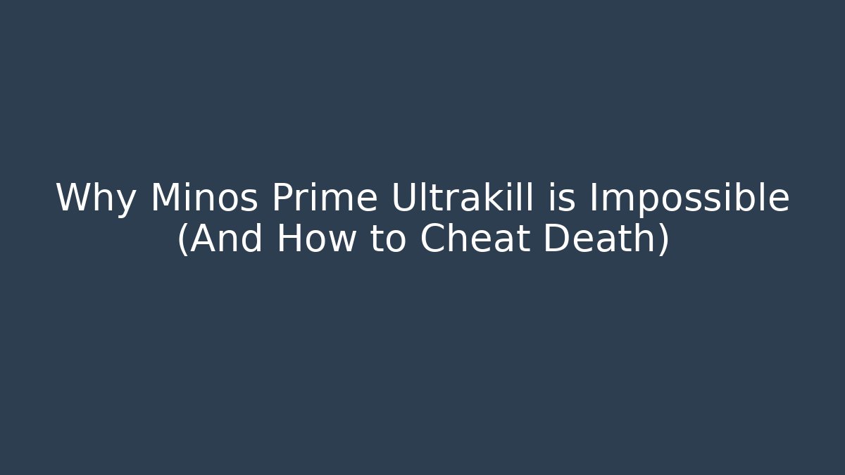 Why Minos Prime Ultrakill is Impossible (And How to Cheat Death)