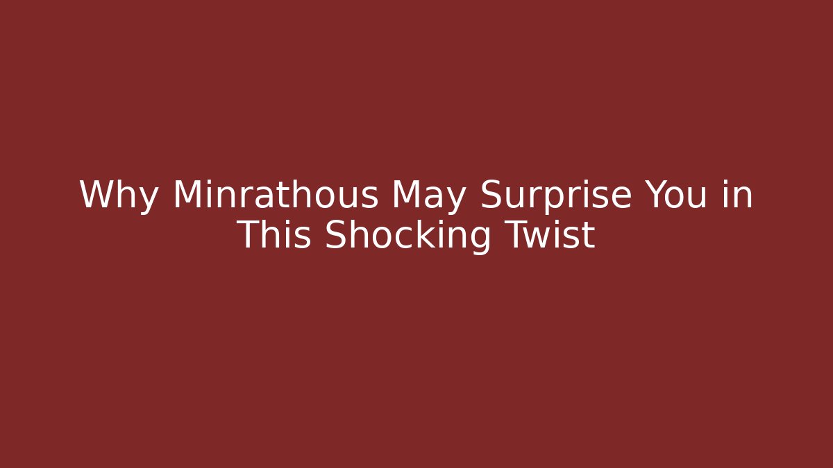 Why Minrathous May Surprise You in This Shocking Twist