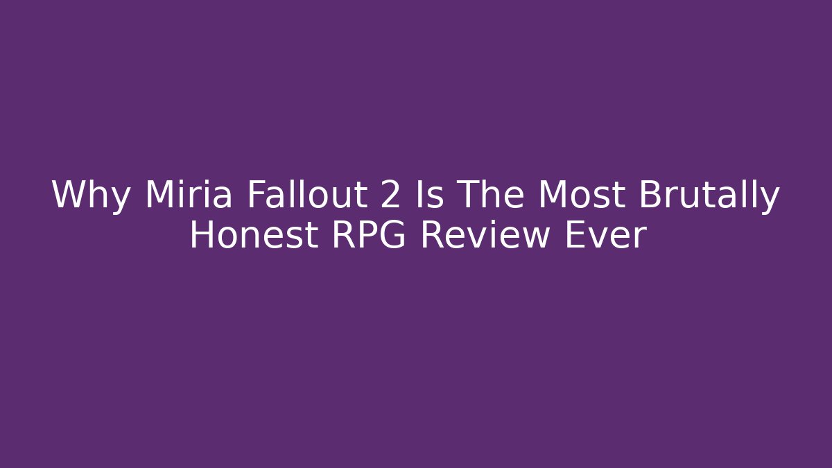 Why Miria Fallout 2 Is The Most Brutally Honest RPG Review Ever