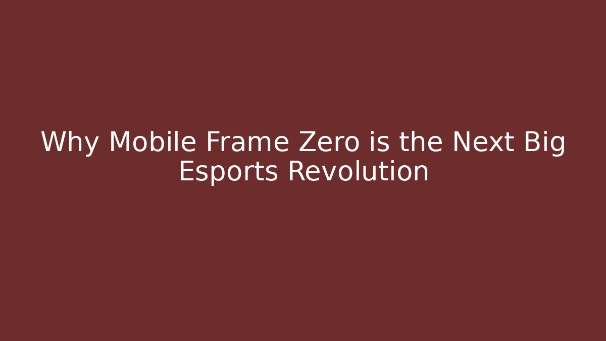 Why Mobile Frame Zero is the Next Big Esports Revolution