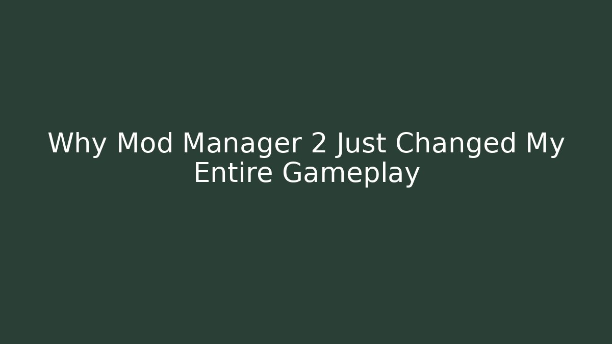 Why Mod Manager 2 Just Changed My Entire Gameplay