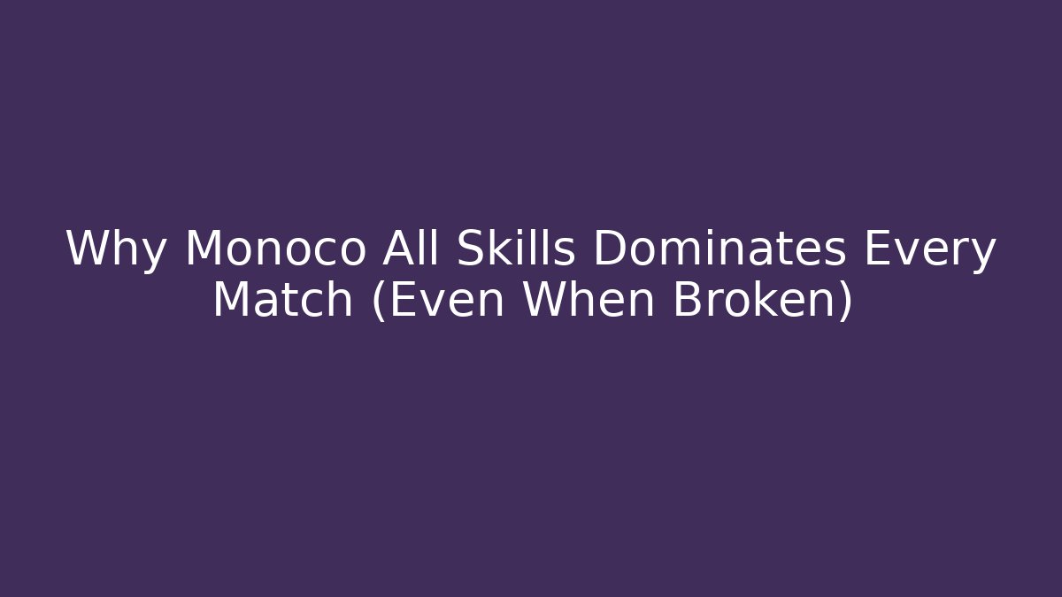 Why Monoco All Skills Dominates Every Match (Even When Broken)