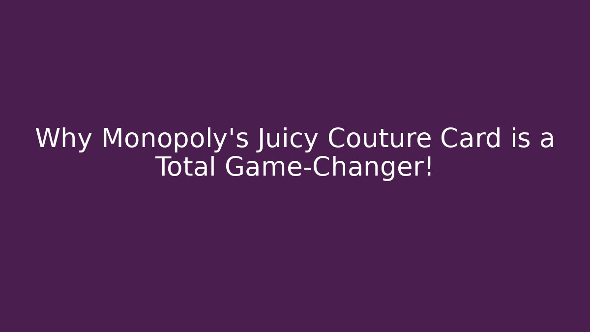 Why Monopoly's Juicy Couture Card is a Total Game-Changer!