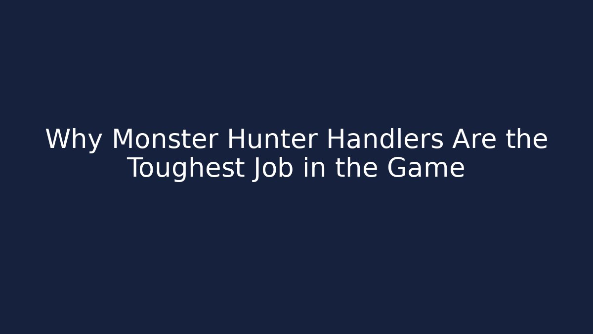 Why Monster Hunter Handlers Are the Toughest Job in the Game