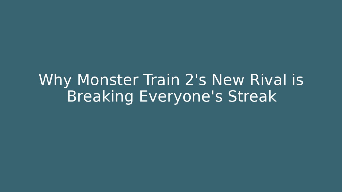 Why Monster Train 2’s New Rival is Breaking Everyone’s Streak