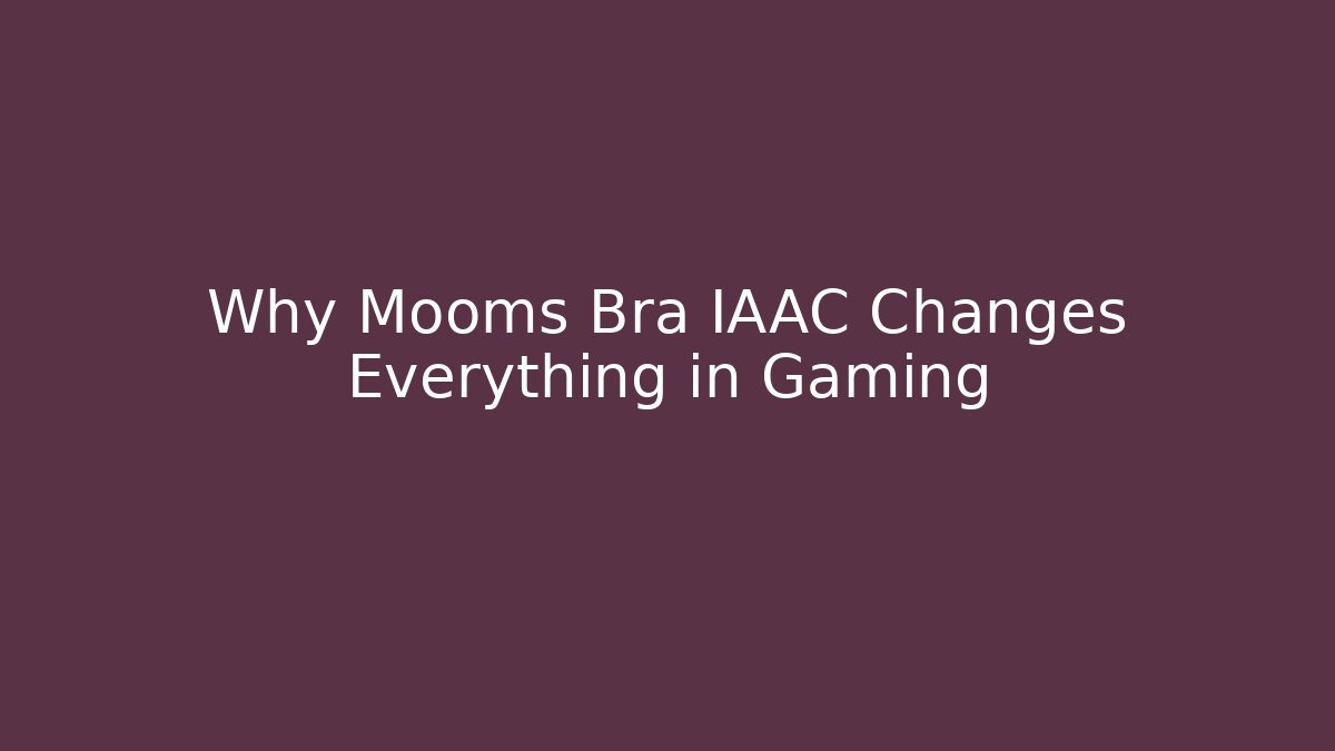 Why Mooms Bra IAAC Changes Everything in Gaming - Método de Aprovação