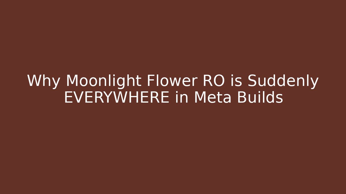 Why Moonlight Flower RO is Suddenly EVERYWHERE in Meta Builds