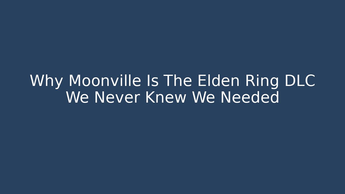 Why Moonville Is The Elden Ring DLC We Never Knew We Needed