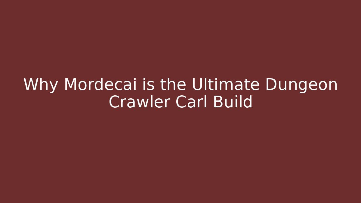 Why Mordecai is the Ultimate Dungeon Crawler Carl Build