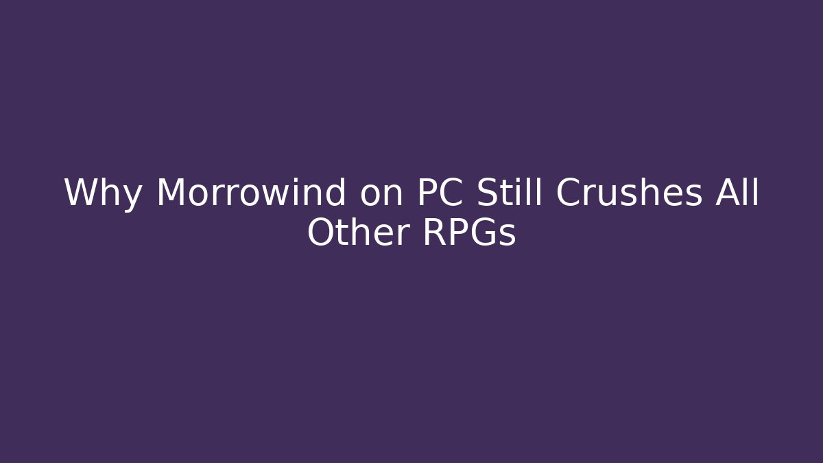 Why Morrowind on PC Still Crushes All Other RPGs