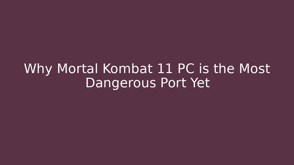 Why Mortal Kombat 11 PC is the Most Dangerous Port Yet