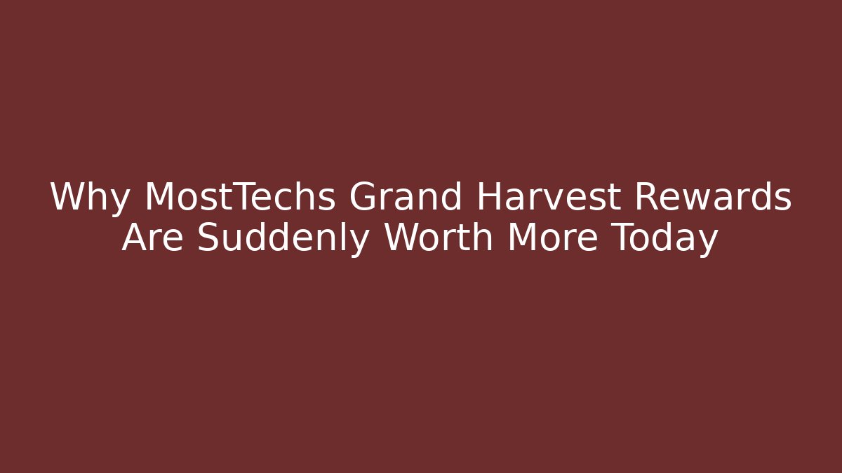 Why MostTechs Grand Harvest Rewards Are Suddenly Worth More Today