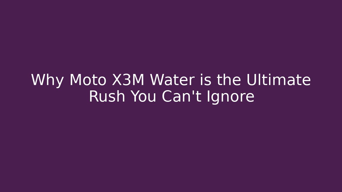 Why Moto X3M Water is the Ultimate Rush You Can't Ignore