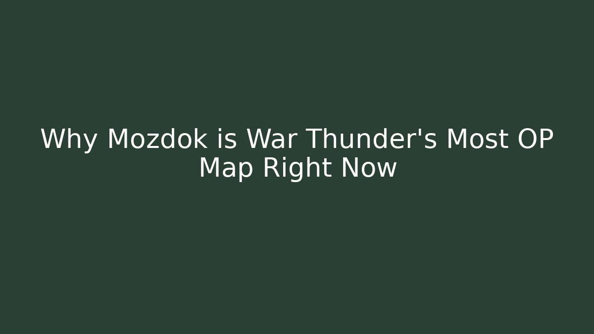 Why Mozdok is War Thunder’s Most OP Map Right Now