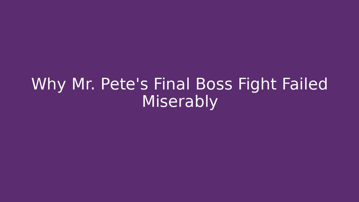 Why Mr. Pete's Final Boss Fight Failed Miserably