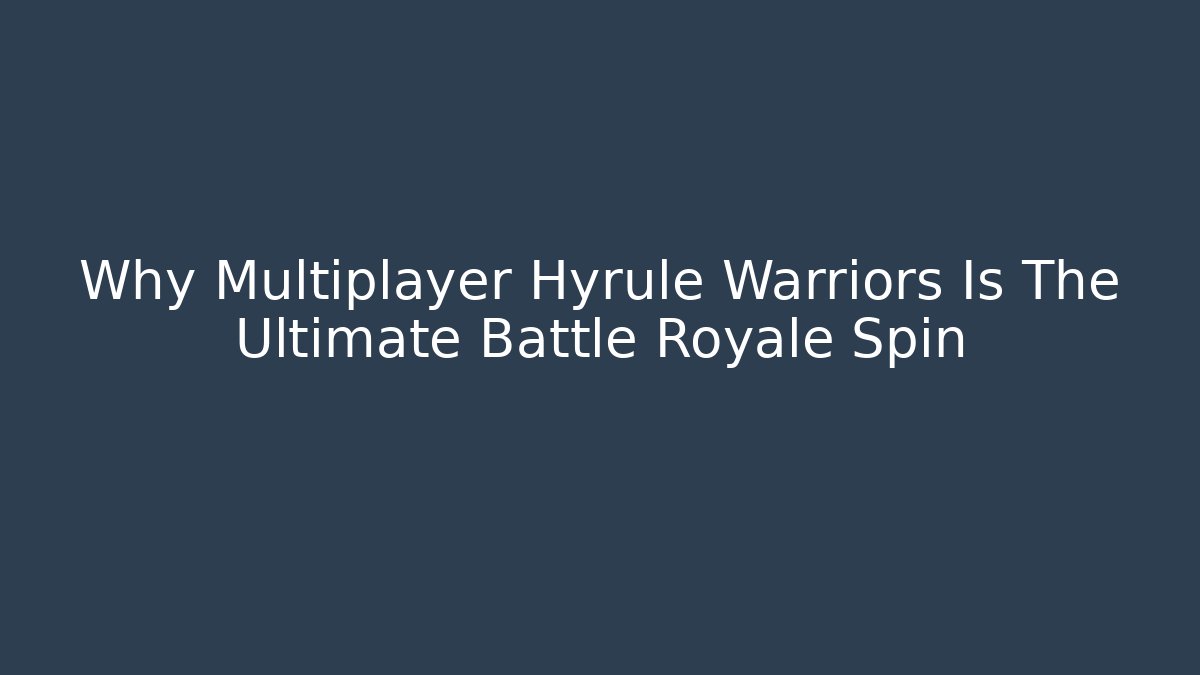 Why Multiplayer Hyrule Warriors Is The Ultimate Battle Royale Spin