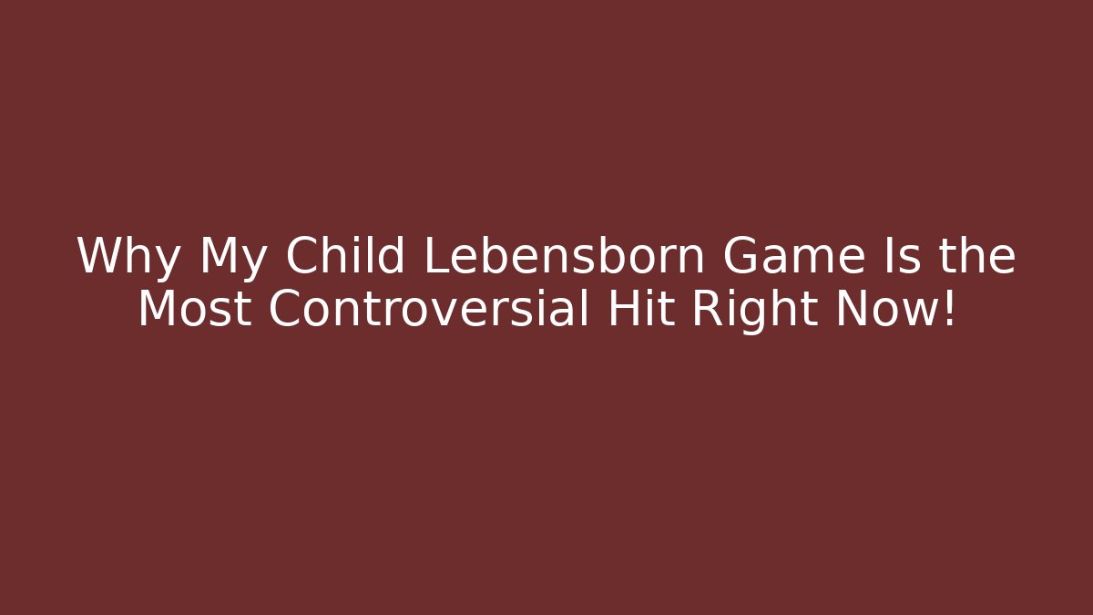 Why My Child Lebensborn Game Is the Most Controversial Hit Right Now!